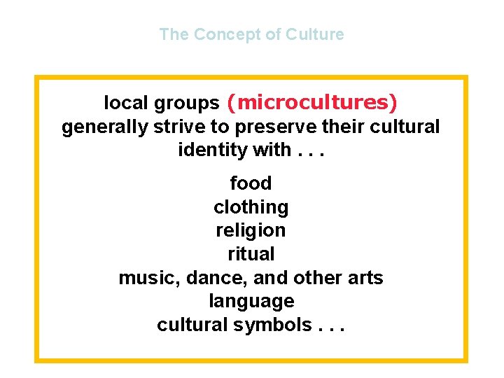 The Concept of Culture local groups (microcultures) generally strive to preserve their cultural identity The Concept of Culture local groups (microcultures) generally strive to preserve their cultural identity
