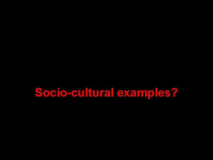 Socio-cultural examples? Socio-cultural examples?