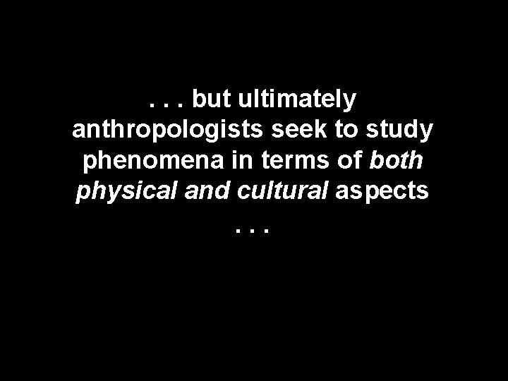 . . . but ultimately anthropologists seek to study phenomena in terms of both . . . but ultimately anthropologists seek to study phenomena in terms of both