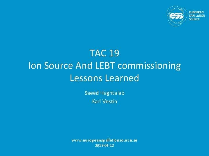 TAC 19 Ion Source And LEBT commissioning Lessons Learned Saeed Haghtalab Karl Vestin www.