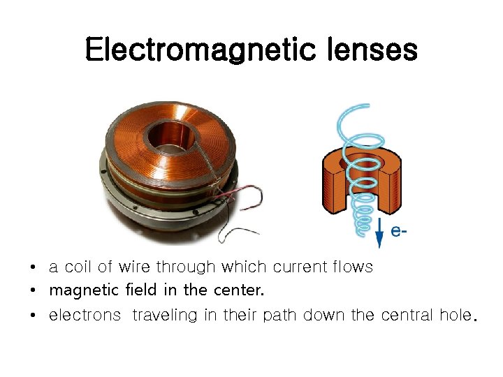 Electromagnetic lenses • a coil of wire through which current flows • magnetic field