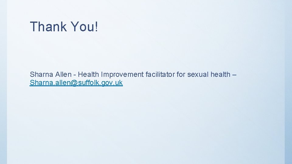 Thank You! Sharna Allen - Health Improvement facilitator for sexual health – Sharna. allen@suffolk.