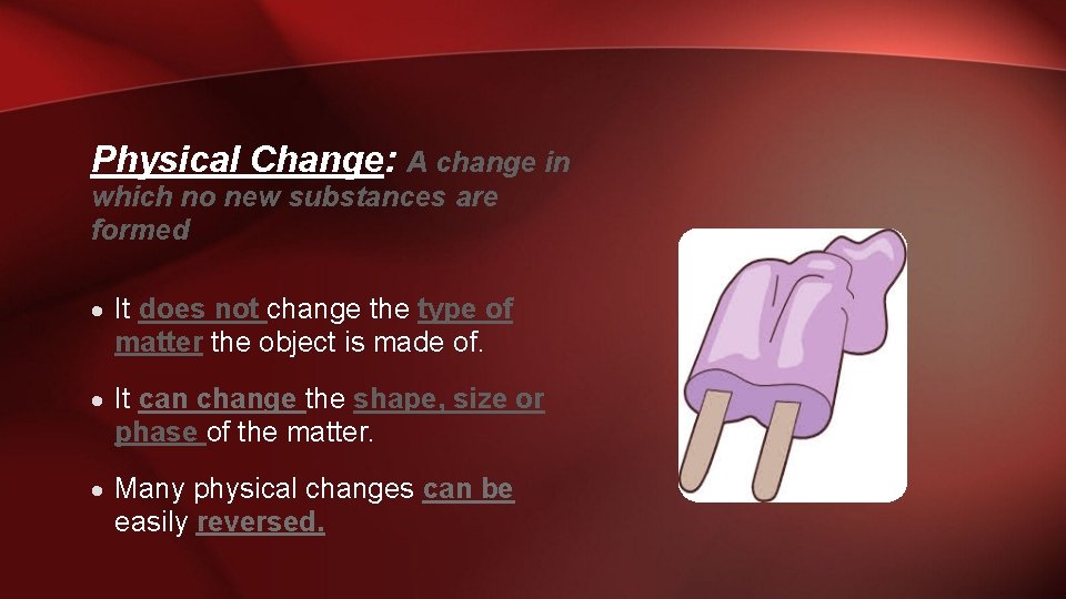 Physical Change: A change in which no new substances are formed It does not