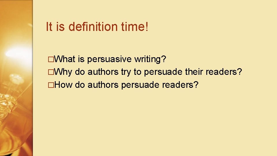 It is definition time! �What is persuasive writing? �Why do authors try to persuade