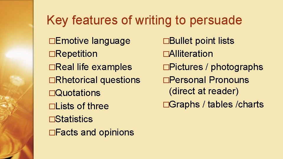 Key features of writing to persuade �Emotive language �Repetition �Real life examples �Rhetorical questions
