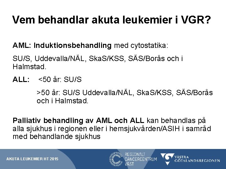 Vem behandlar akuta leukemier i VGR? AML: Induktionsbehandling med cytostatika: SU/S, Uddevalla/NÄL, Ska. S/KSS,