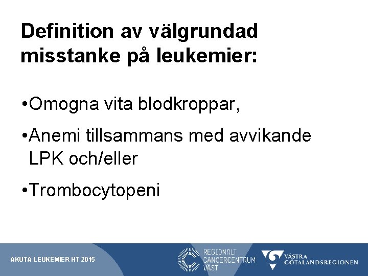 Definition av välgrundad misstanke på leukemier: • Omogna vita blodkroppar, • Anemi tillsammans med