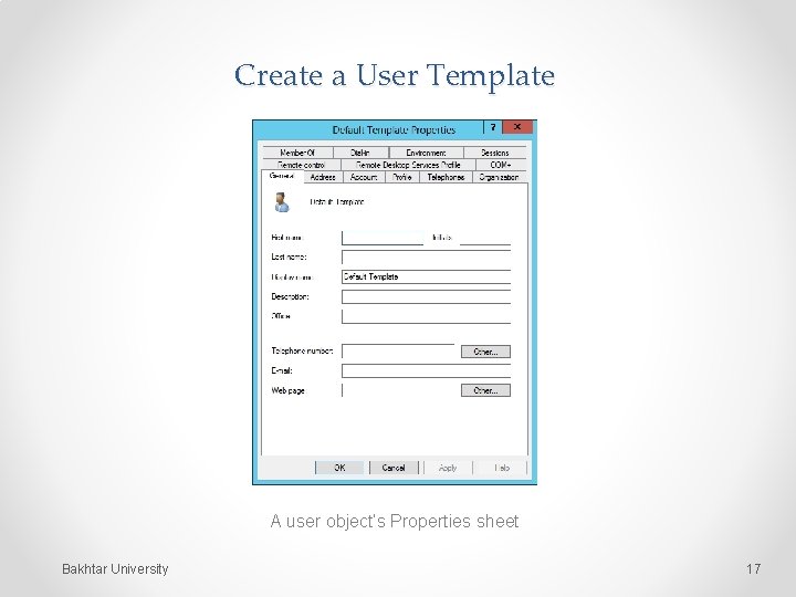 Create a User Template A user object’s Properties sheet Bakhtar University 17 