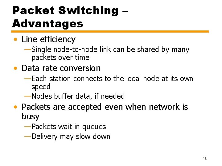 Packet Switching – Advantages • Line efficiency —Single node-to-node link can be shared by