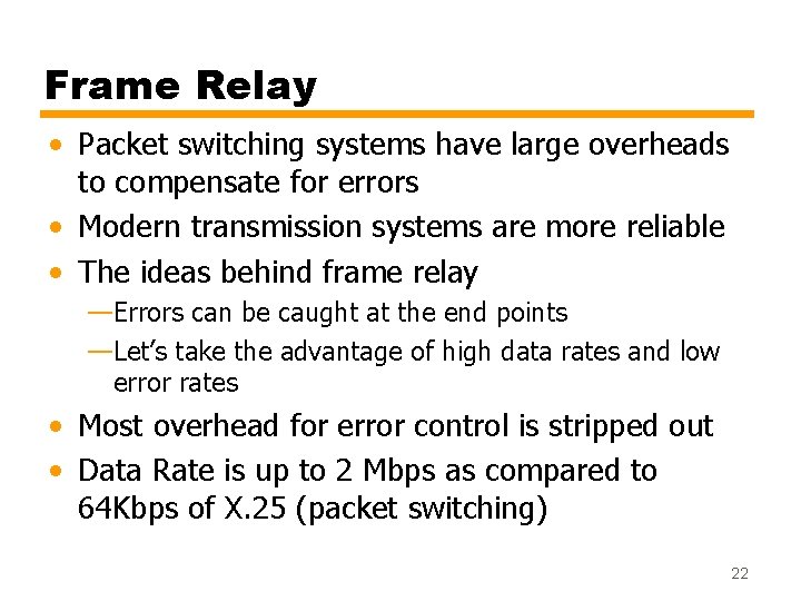 Frame Relay • Packet switching systems have large overheads to compensate for errors •