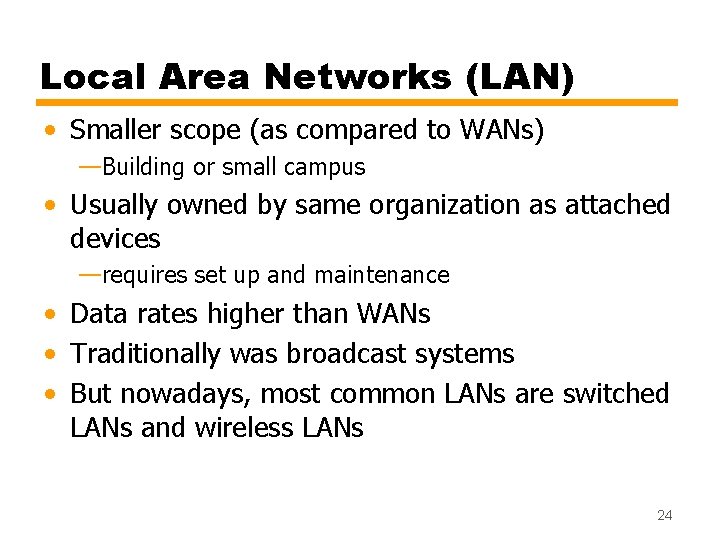 Local Area Networks (LAN) • Smaller scope (as compared to WANs) —Building or small