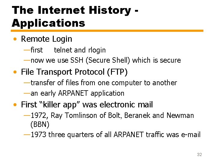 The Internet History Applications • Remote Login —first telnet and rlogin —now we use