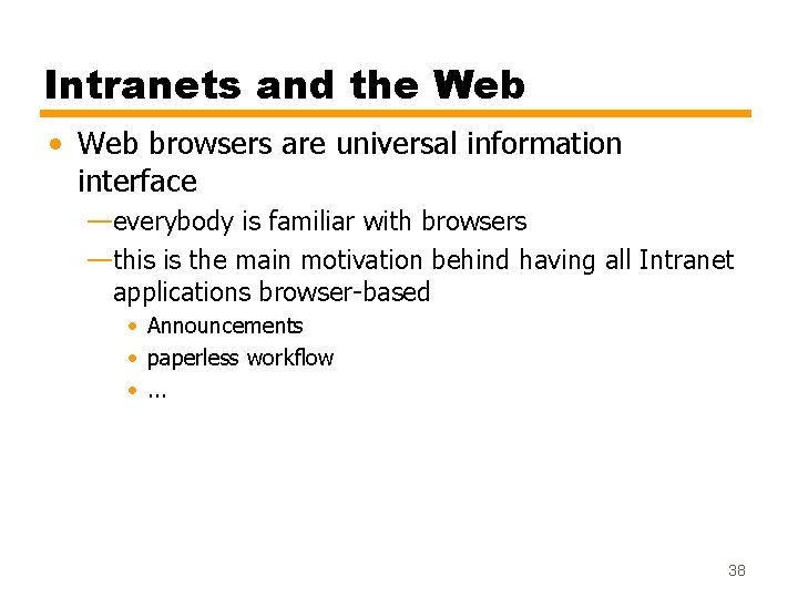 Intranets and the Web • Web browsers are universal information interface —everybody is familiar