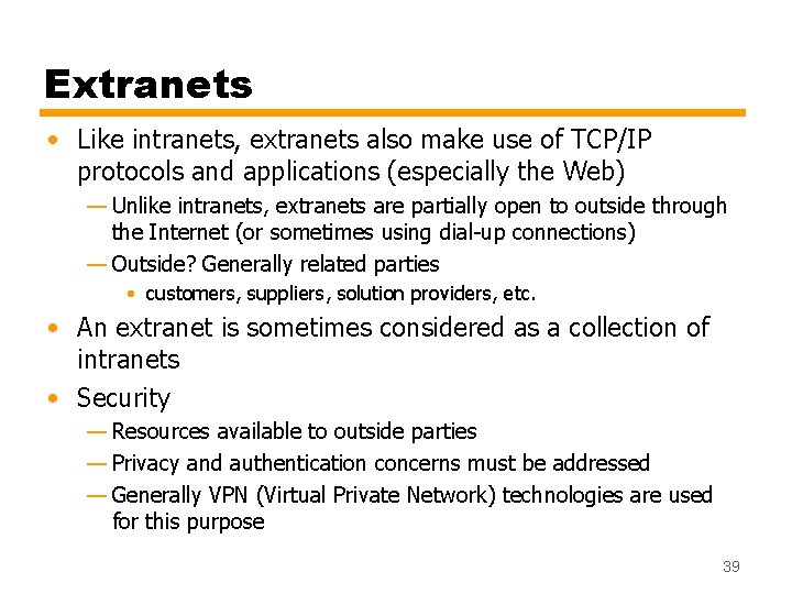 Extranets • Like intranets, extranets also make use of TCP/IP protocols and applications (especially