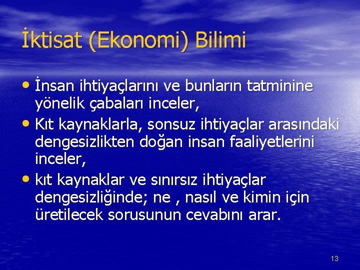 İktisat (Ekonomi) Bilimi • İnsan ihtiyaçlarını ve bunların tatminine yönelik çabaları inceler, • Kıt