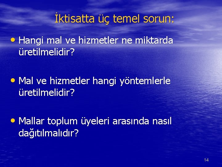 İktisatta üç temel sorun: • Hangi mal ve hizmetler ne miktarda üretilmelidir? • Mal