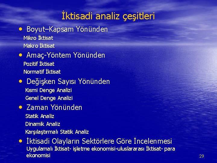 İktisadi analiz çeşitleri • Boyut–Kapsam Yönünden Mikro İktisat Makro İktisat • Amaç-Yöntem Yönünden Pozitif