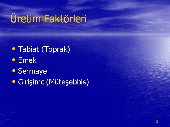 Üretim Faktörleri • Tabiat (Toprak) • Emek • Sermaye • Girişimci(Müteşebbis) 31 