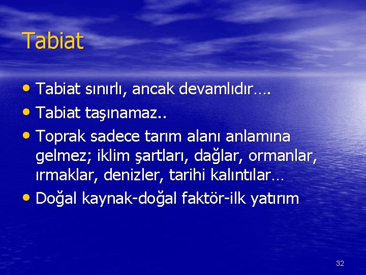 Tabiat • Tabiat sınırlı, ancak devamlıdır…. • Tabiat taşınamaz. . • Toprak sadece tarım