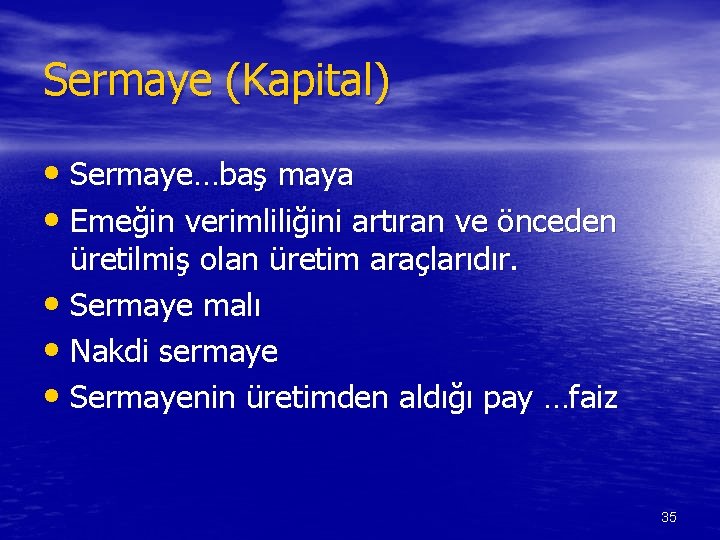 Sermaye (Kapital) • Sermaye…baş maya • Emeğin verimliliğini artıran ve önceden üretilmiş olan üretim