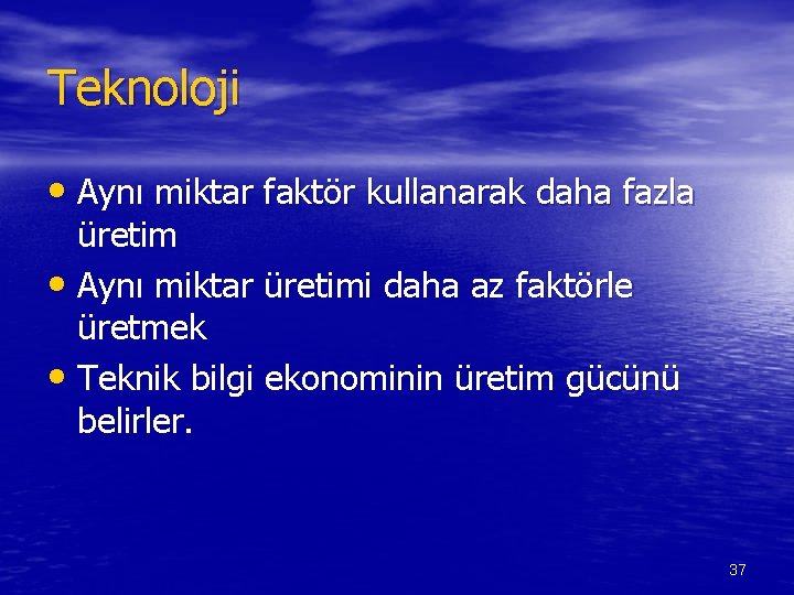 Teknoloji • Aynı miktar faktör kullanarak daha fazla üretim • Aynı miktar üretimi daha