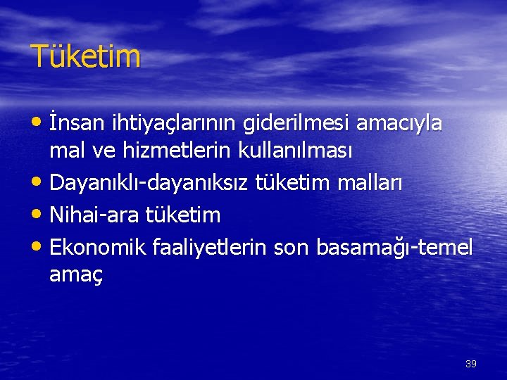 Tüketim • İnsan ihtiyaçlarının giderilmesi amacıyla mal ve hizmetlerin kullanılması • Dayanıklı-dayanıksız tüketim malları