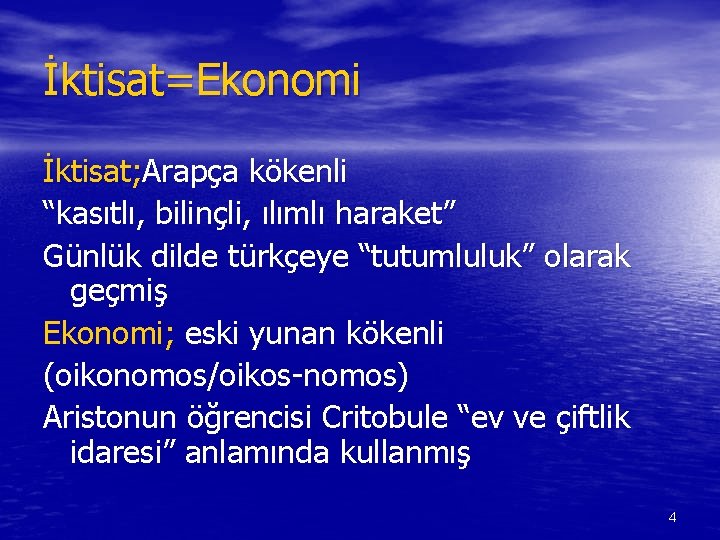 İktisat=Ekonomi İktisat; Arapça kökenli “kasıtlı, bilinçli, ılımlı haraket” Günlük dilde türkçeye “tutumluluk” olarak geçmiş