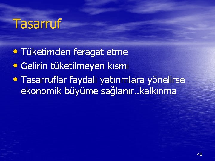 Tasarruf • Tüketimden feragat etme • Gelirin tüketilmeyen kısmı • Tasarruflar faydalı yatırımlara yönelirse