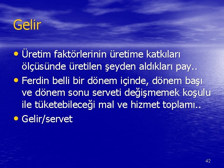 Gelir • Üretim faktörlerinin üretime katkıları ölçüsünde üretilen şeyden aldıkları pay. . • Ferdin