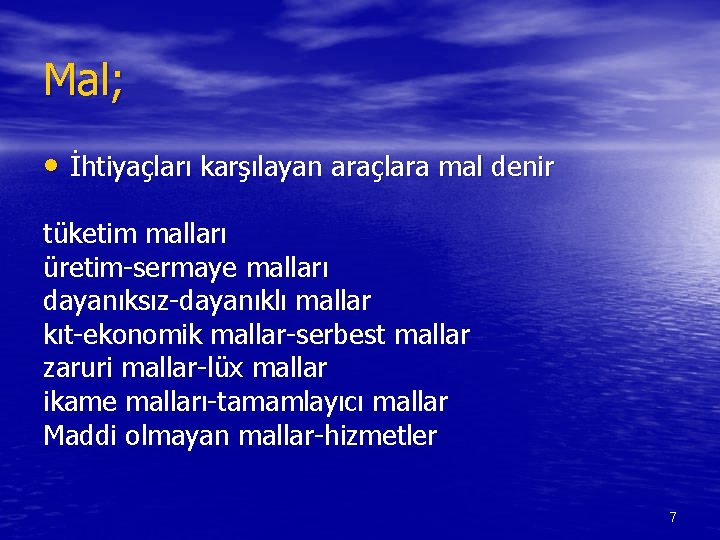 Mal; • İhtiyaçları karşılayan araçlara mal denir tüketim malları üretim-sermaye malları dayanıksız-dayanıklı mallar kıt-ekonomik