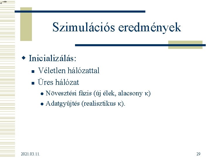 Szimulációs eredmények w Inicializálás: n n Véletlen hálózattal Üres hálózat Növesztési fázis (új élek,