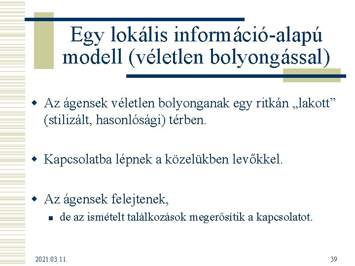 Egy lokális információ-alapú modell (véletlen bolyongással) w Az ágensek véletlen bolyonganak egy ritkán „lakott”