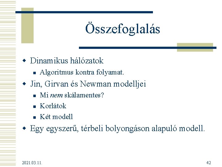 Összefoglalás w Dinamikus hálózatok n Algoritmus kontra folyamat. w Jin, Girvan és Newman modelljei