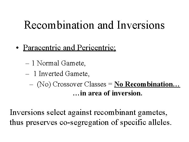 Recombination and Inversions • Paracentric and Pericentric; – 1 Normal Gamete, – 1 Inverted