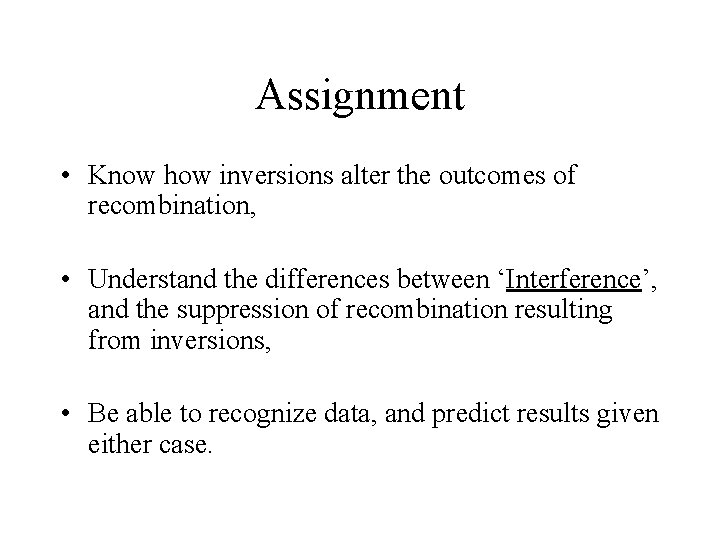 Assignment • Know how inversions alter the outcomes of recombination, • Understand the differences
