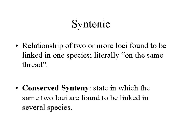 Syntenic • Relationship of two or more loci found to be linked in one