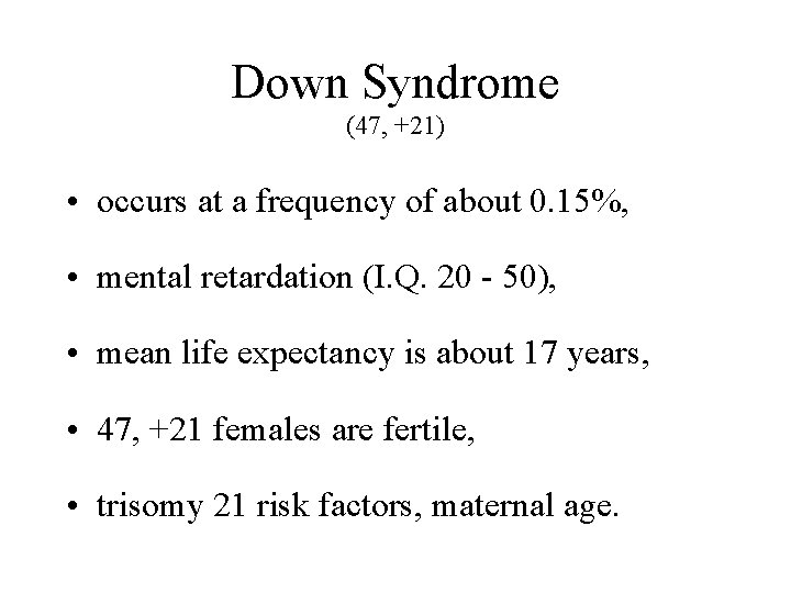 Down Syndrome (47, +21) • occurs at a frequency of about 0. 15%, •