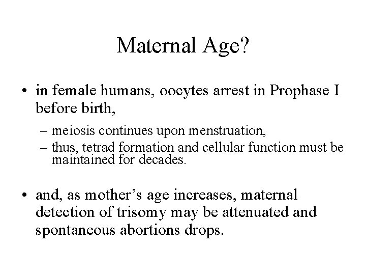 Maternal Age? • in female humans, oocytes arrest in Prophase I before birth, –