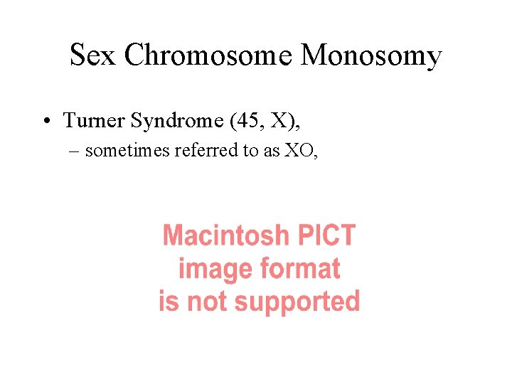 Sex Chromosome Monosomy • Turner Syndrome (45, X), – sometimes referred to as XO,