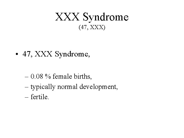 XXX Syndrome (47, XXX) • 47, XXX Syndrome, – 0. 08 % female births,