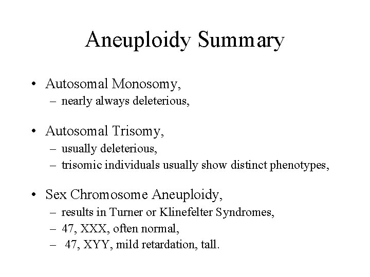 Aneuploidy Summary • Autosomal Monosomy, – nearly always deleterious, • Autosomal Trisomy, – usually