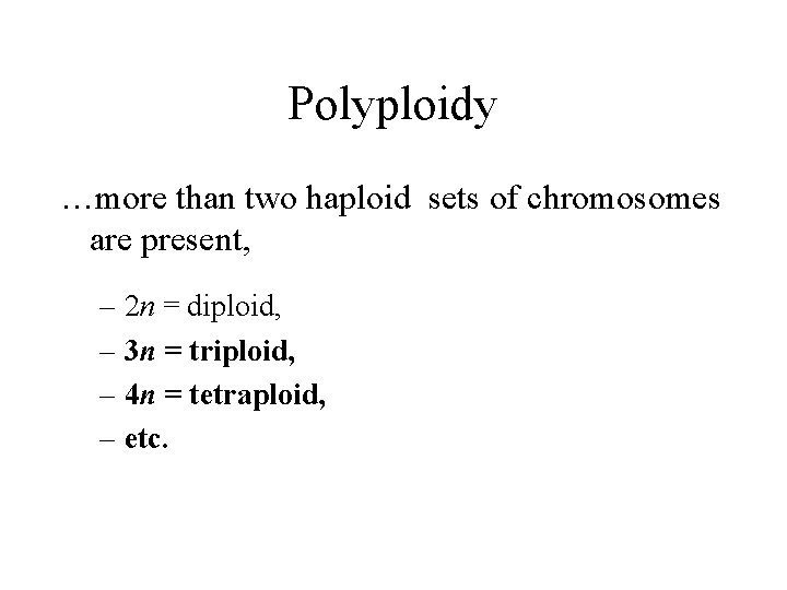 Polyploidy …more than two haploid sets of chromosomes are present, – 2 n =