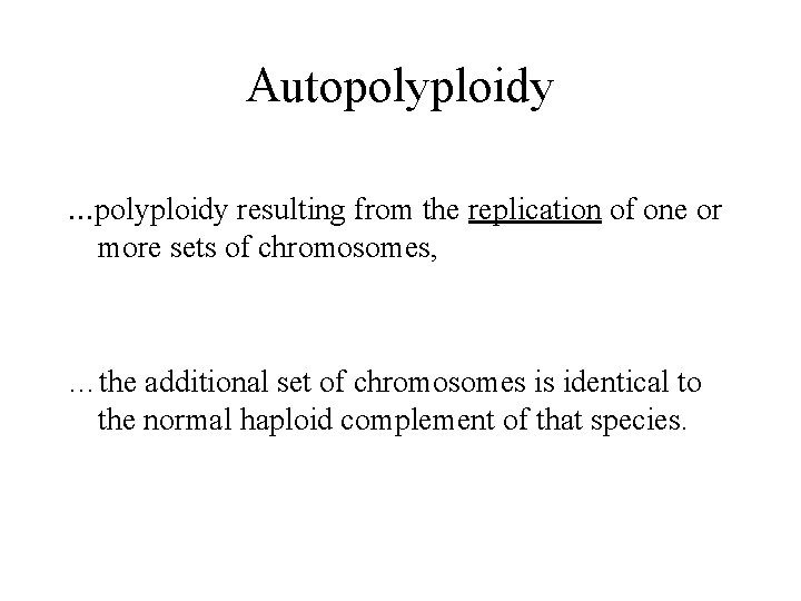 Autopolyploidy. . . polyploidy resulting from the replication of one or more sets of