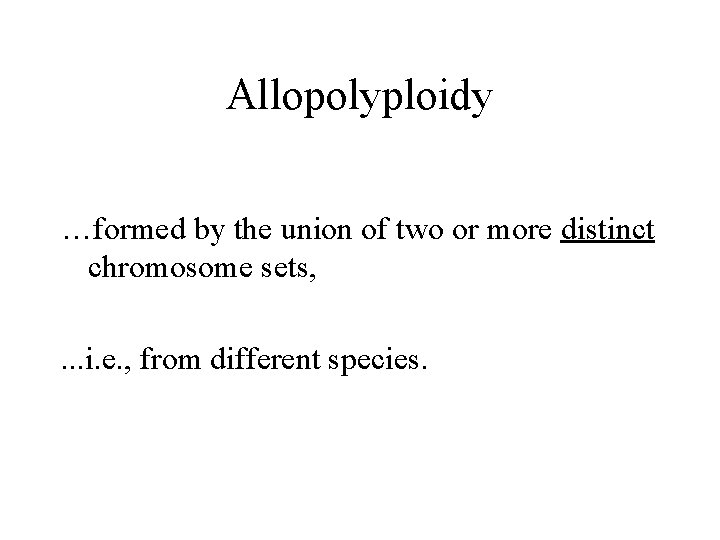 Allopolyploidy …formed by the union of two or more distinct chromosome sets, . .