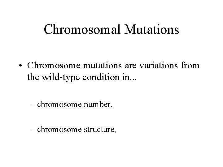 Chromosomal Mutations • Chromosome mutations are variations from the wild-type condition in. . .