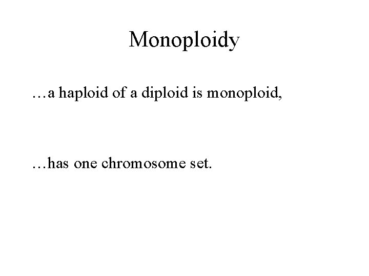 Monoploidy …a haploid of a diploid is monoploid, …has one chromosome set. 