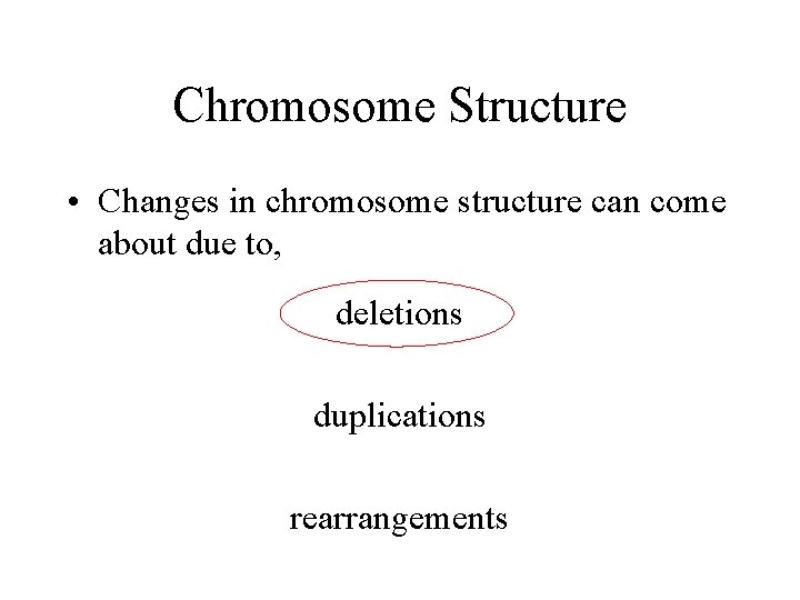 Chromosome Structure • Changes in chromosome structure can come about due to, deletions duplications
