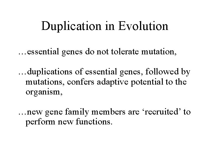 Duplication in Evolution …essential genes do not tolerate mutation, …duplications of essential genes, followed