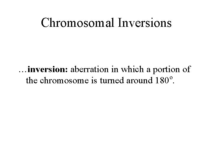 Chromosomal Inversions …inversion: aberration in which a portion of the chromosome is turned around