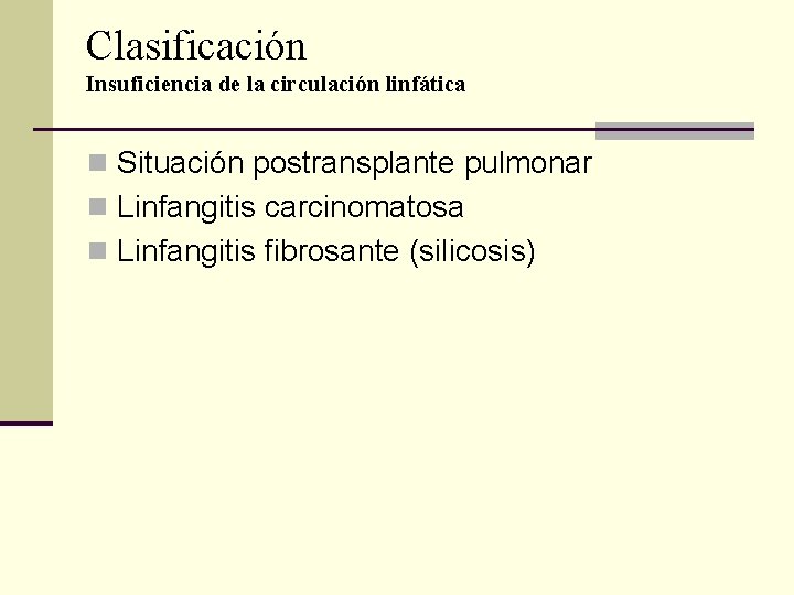 Clasificación Insuficiencia de la circulación linfática n Situación postransplante pulmonar n Linfangitis carcinomatosa n Clasificación Insuficiencia de la circulación linfática n Situación postransplante pulmonar n Linfangitis carcinomatosa n